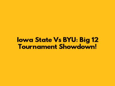 Iowa State Vs BYU: Big 12 Tournament Showdown!