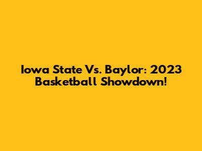 Iowa State Vs. Baylor: 2023 Basketball Showdown!