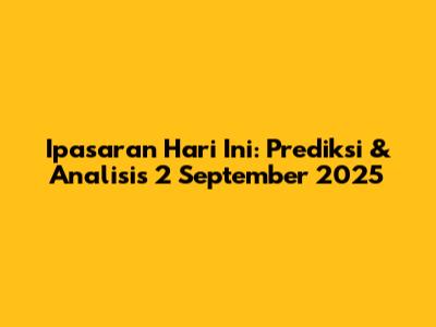 Ipasaran Hari Ini: Prediksi & Analisis 2 September 2025