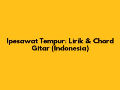 Ipesawat Tempur: Lirik & Chord Gitar (Indonesia)