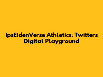 IpsEidenVerse Athletics: Twitter's Digital Playground