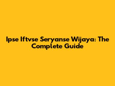 Ipse Iftvse Seryanse Wijaya: The Complete Guide