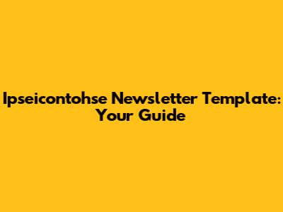 Ipseicontohse Newsletter Template: Your Guide