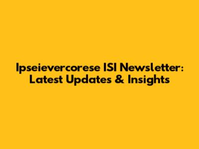 Ipseievercorese ISI Newsletter: Latest Updates & Insights