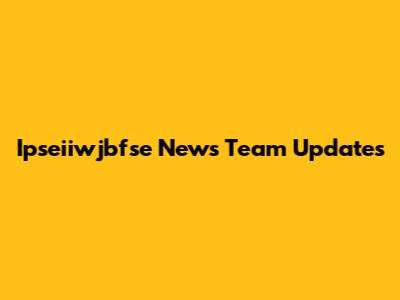 Ipseiiwjbfse News Team Updates