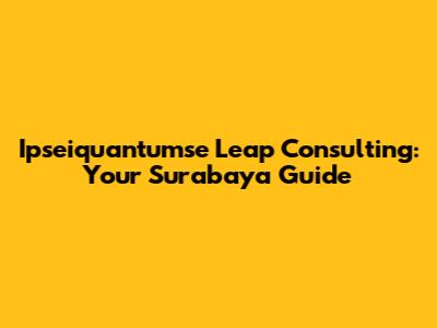 Ipseiquantumse Leap Consulting: Your Surabaya Guide