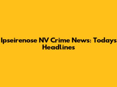 Ipseirenose NV Crime News: Today's Headlines