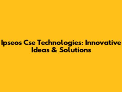 Ipseos Cse Technologies: Innovative Ideas & Solutions