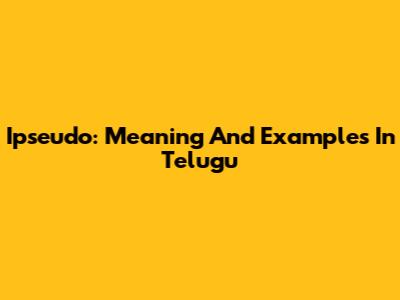 Ipseudo: Meaning And Examples In Telugu