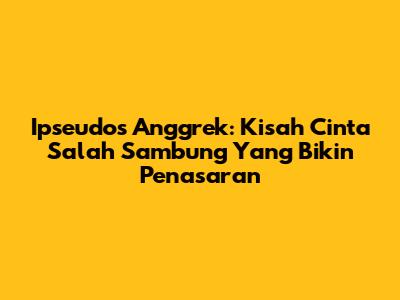 Ipseudos Anggrek: Kisah Cinta Salah Sambung Yang Bikin Penasaran
