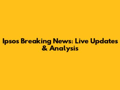 Ipsos Breaking News: Live Updates & Analysis