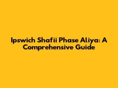 Ipswich Shafi'i Phase Aliya: A Comprehensive Guide