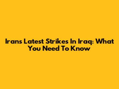 Iran's Latest Strikes In Iraq: What You Need To Know