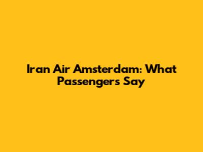 Iran Air Amsterdam: What Passengers Say