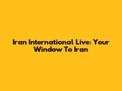 Iran International Live: Your Window To Iran