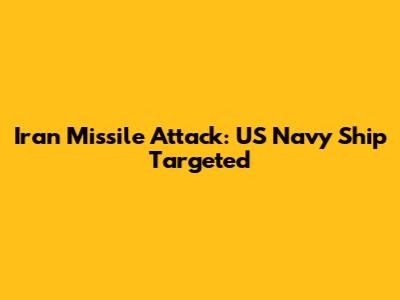 Iran Missile Attack: US Navy Ship Targeted