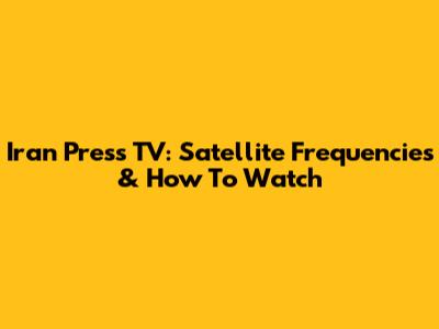 Iran Press TV: Satellite Frequencies & How To Watch