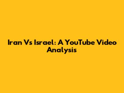 Iran Vs Israel: A YouTube Video Analysis
