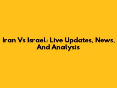 Iran Vs Israel: Live Updates, News, And Analysis