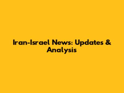 Iran-Israel News: Updates & Analysis
