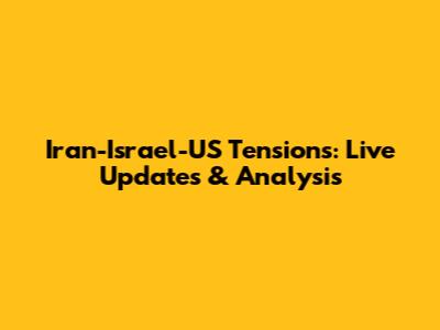 Iran-Israel-US Tensions: Live Updates & Analysis