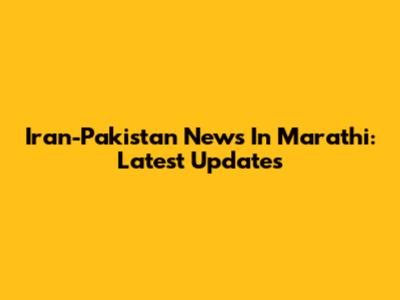 Iran-Pakistan News In Marathi: Latest Updates