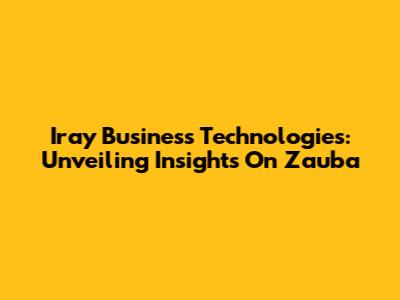 Iray Business Technologies: Unveiling Insights On Zauba