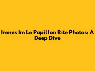 Irene's "Im Le Papillon Rite" Photos: A Deep Dive