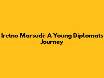Iretno Marsudi: A Young Diplomat's Journey