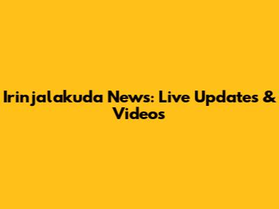 Irinjalakuda News: Live Updates & Videos