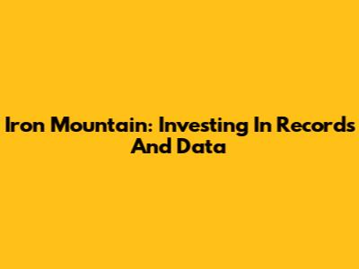 Iron Mountain: Investing In Records And Data