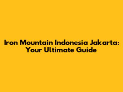 Iron Mountain Indonesia Jakarta: Your Ultimate Guide