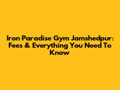 Iron Paradise Gym Jamshedpur: Fees & Everything You Need To Know