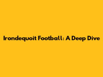 Irondequoit Football: A Deep Dive