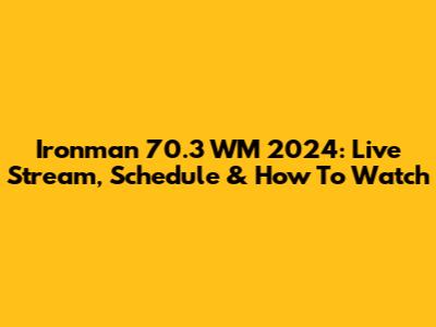 Ironman 70.3 WM 2024: Live Stream, Schedule & How To Watch
