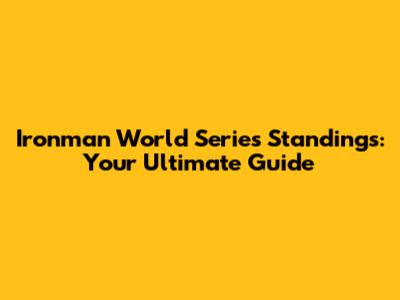 Ironman World Series Standings: Your Ultimate Guide