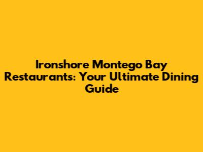 Ironshore Montego Bay Restaurants: Your Ultimate Dining Guide