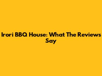 Irori BBQ House: What The Reviews Say