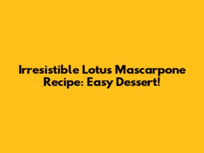 Irresistible Lotus Mascarpone Recipe: Easy Dessert!