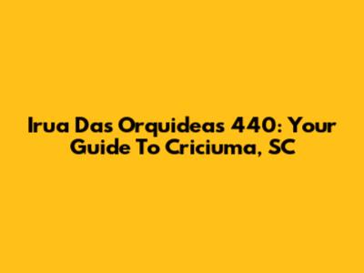Irua Das Orquideas 440: Your Guide To Criciuma, SC