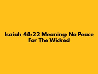 Isaiah 48:22 Meaning: No Peace For The Wicked