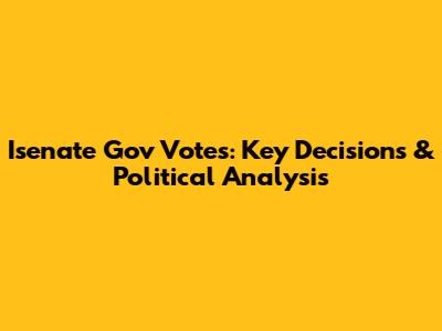 Isenate Gov Votes: Key Decisions & Political Analysis