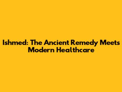 Ishmed: The Ancient Remedy Meets Modern Healthcare