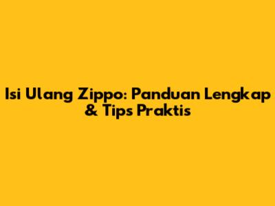 Isi Ulang Zippo: Panduan Lengkap & Tips Praktis