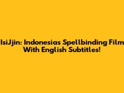 IsiJjin: Indonesia's Spellbinding Film With English Subtitles!