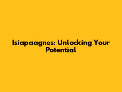 Isiapaagnes: Unlocking Your Potential
