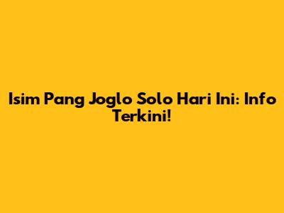 Isim Pang Joglo Solo Hari Ini: Info Terkini!