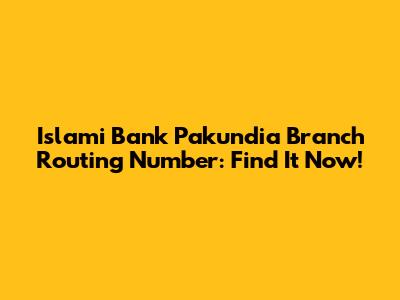 Islami Bank Pakundia Branch Routing Number: Find It Now!