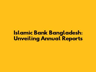 Islamic Bank Bangladesh: Unveiling Annual Reports