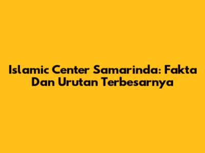 Islamic Center Samarinda: Fakta Dan Urutan Terbesarnya